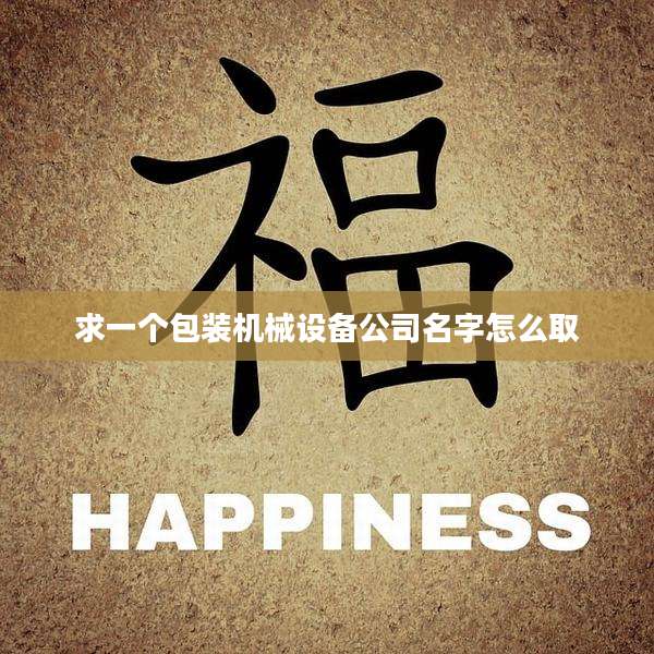 求一个包装机械设备公司名字怎么取