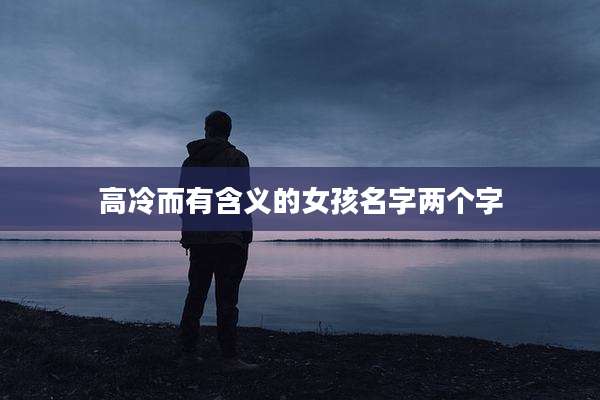 高冷而有含义的女孩名字两个字