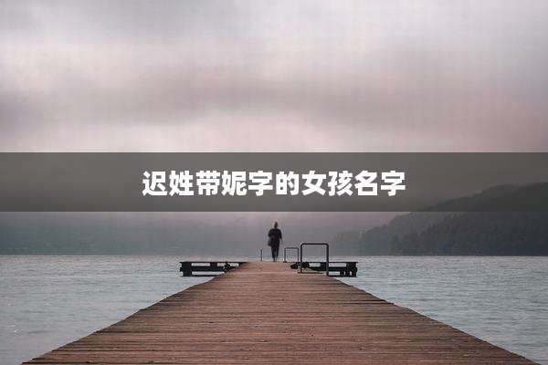 迟姓带妮字的女孩名字