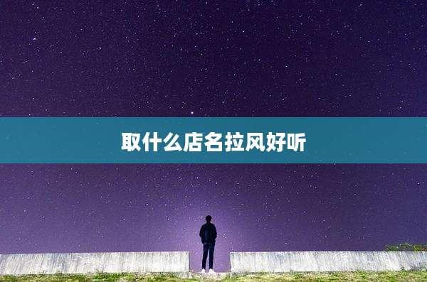 取什么店名拉风好听