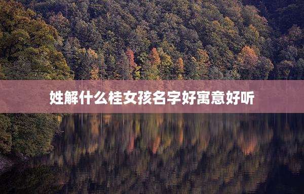 姓解什么桂女孩名字好寓意好听