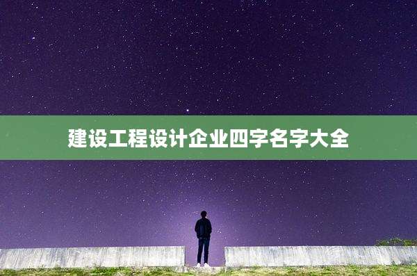 建设工程设计企业四字名字大全