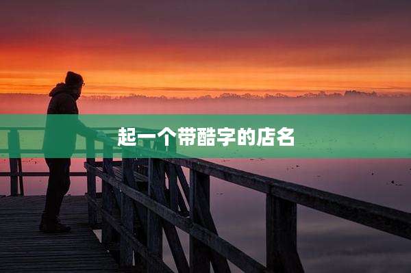起一个带酷字的店名
