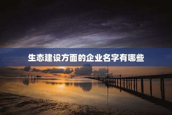 生态建设方面的企业名字有哪些