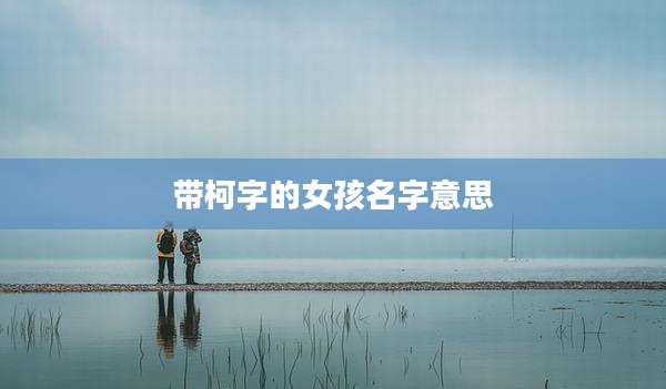 带柯字的女孩名字意思