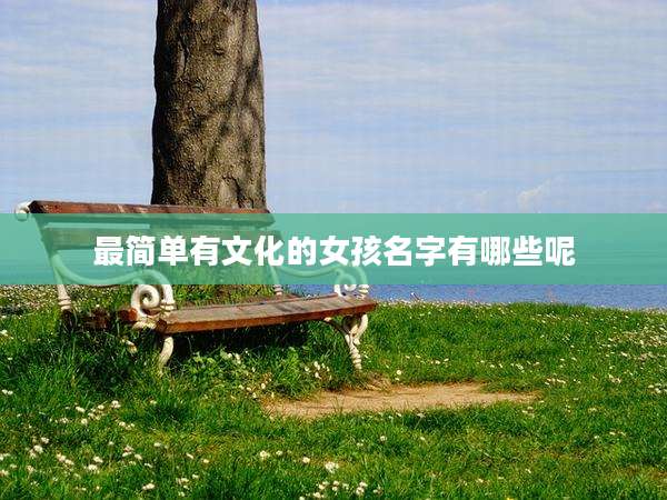 最简单有文化的女孩名字有哪些呢
