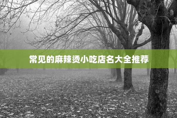 常见的麻辣烫小吃店名大全推荐