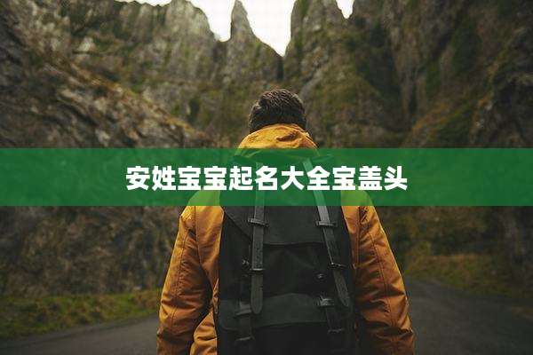 安姓宝宝起名大全宝盖头