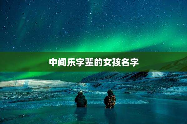 中间乐字辈的女孩名字