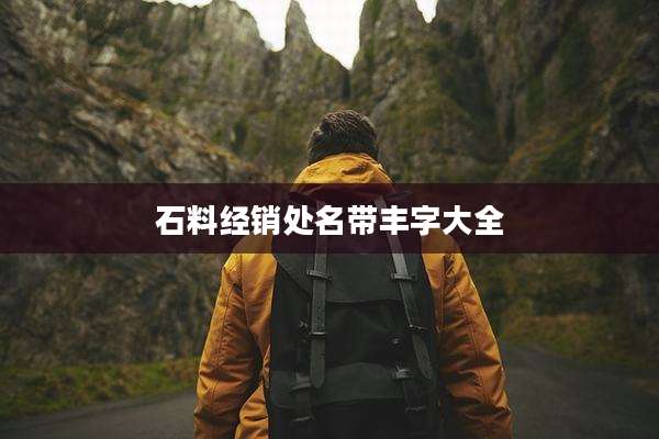 石料经销处名带丰字大全