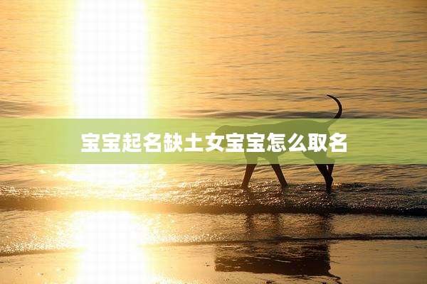 宝宝起名缺土女宝宝怎么取名