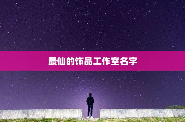 最仙的饰品工作室名字
