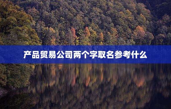 产品贸易公司两个字取名参考什么