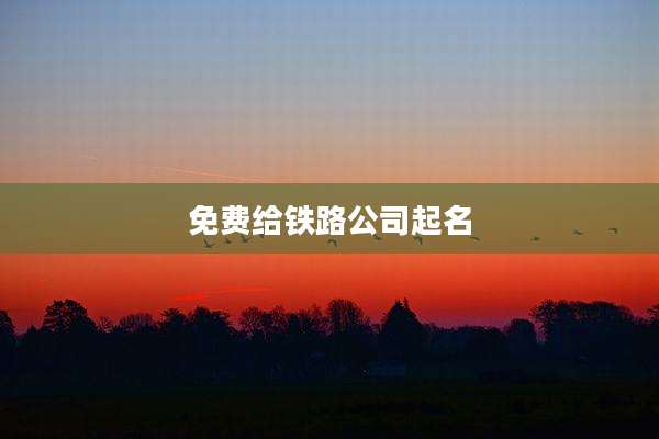 免费给铁路公司起名