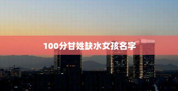 100分甘姓缺水女孩名字