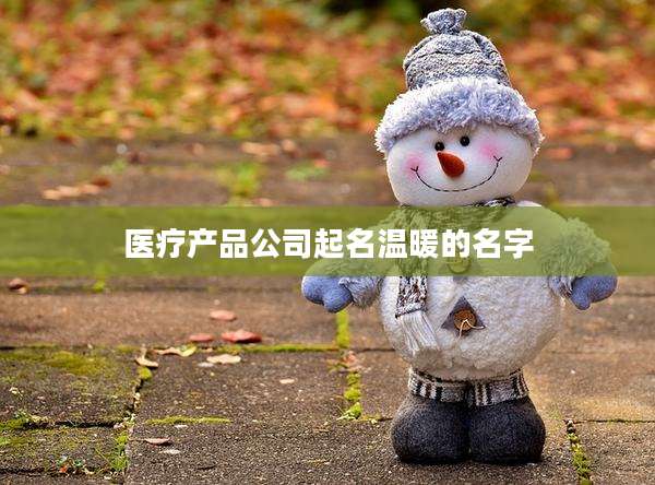 医疗产品公司起名温暖的名字