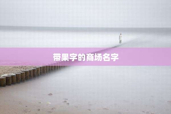 带果字的商场名字