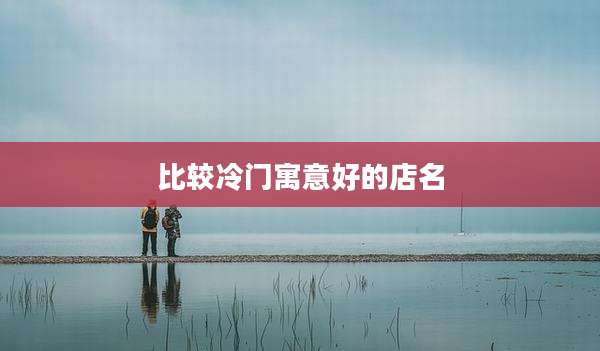 比较冷门寓意好的店名