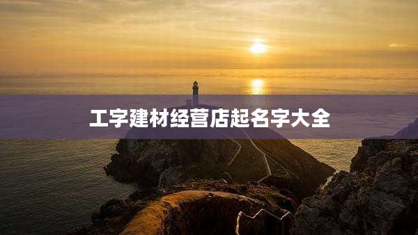 工字建材经营店起名字大全