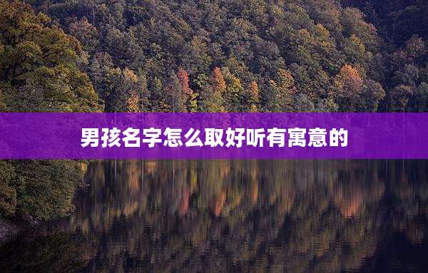 男孩名字怎么取好听有寓意的