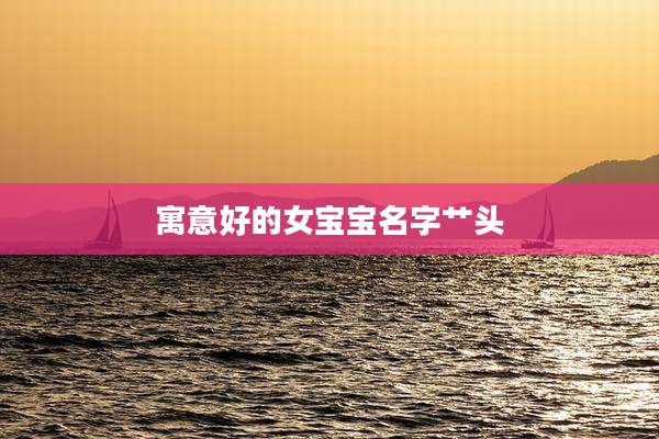 寓意好的女宝宝名字艹头