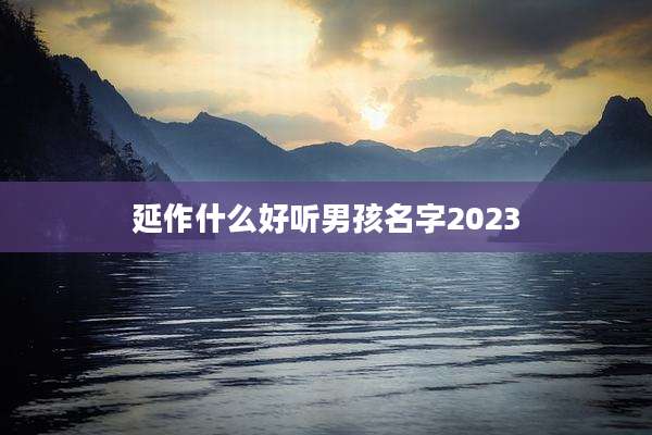 延作什么好听男孩名字2023