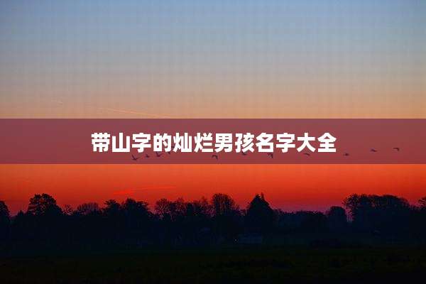 带山字的灿烂男孩名字大全