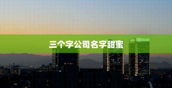 三个字公司名字甜蜜
