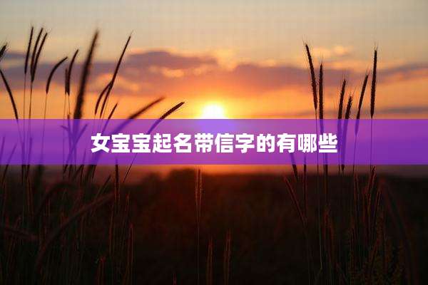 女宝宝起名带信字的有哪些