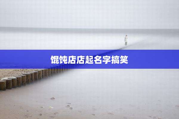 馄饨店店起名字搞笑
