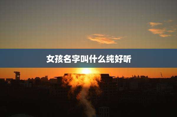 女孩名字叫什么纯好听