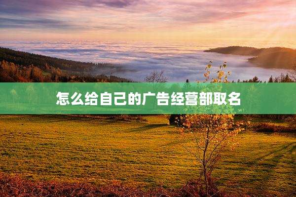 怎么给自己的广告经营部取名
