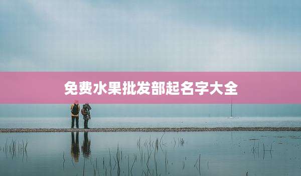 免费水果批发部起名字大全