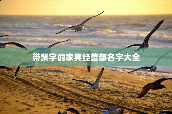 带聚字的家具经营部名字大全