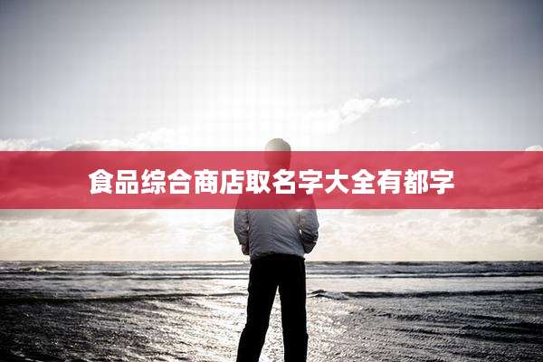 食品综合商店取名字大全有都字