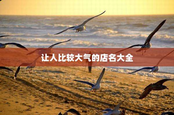 让人比较大气的店名大全