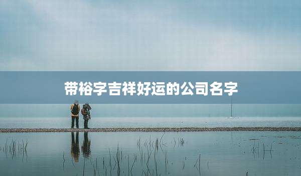 带裕字吉祥好运的公司名字