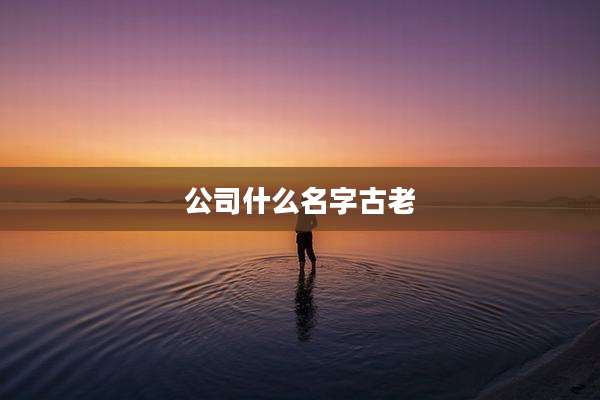 公司什么名字古老