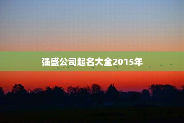强盛公司起名大全2015年