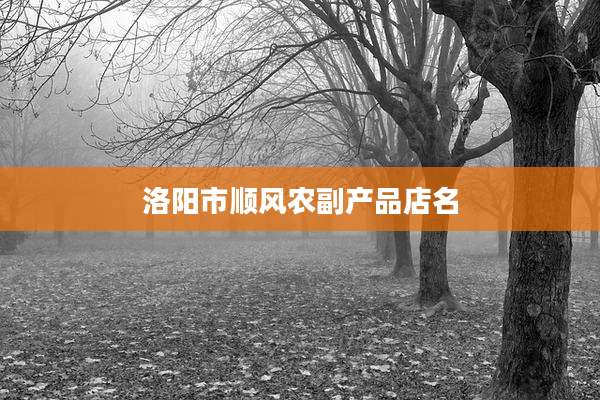 洛阳市顺风农副产品店名