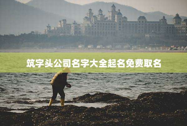 筑字头公司名字大全起名免费取名