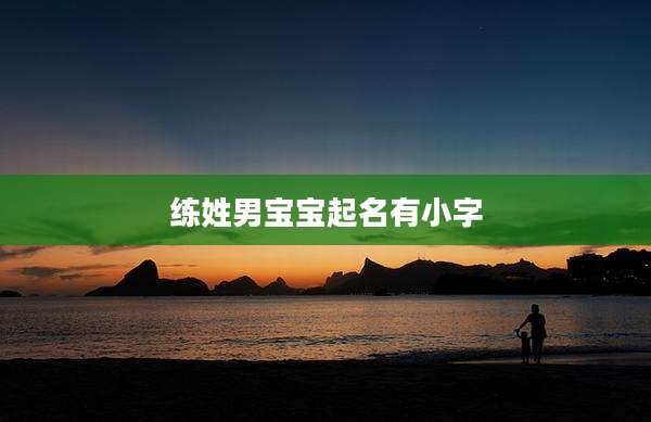 练姓男宝宝起名有小字