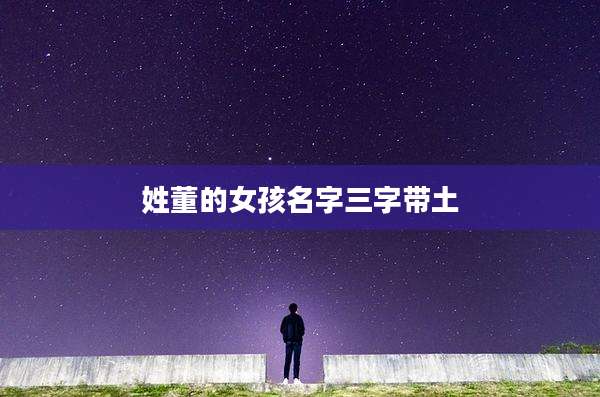 姓董的女孩名字三字带土
