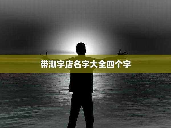 带潮字店名字大全四个字