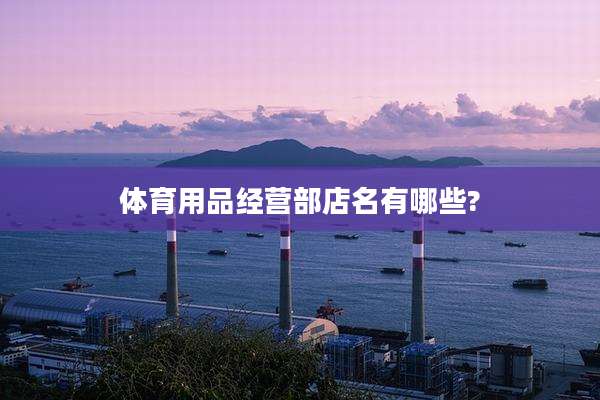 体育用品经营部店名有哪些?