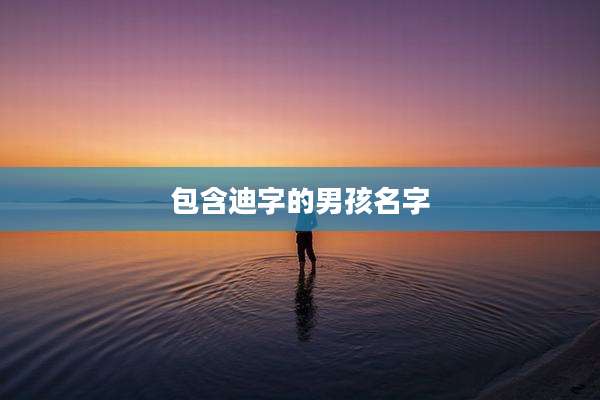 包含迪字的男孩名字