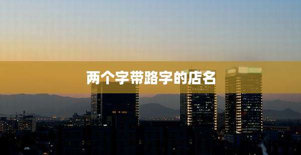 两个字带路字的店名