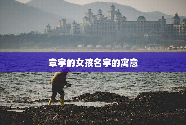 章字的女孩名字的寓意