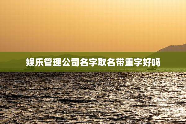 娱乐管理公司名字取名带重字好吗