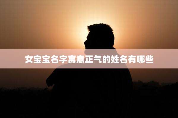 女宝宝名字寓意正气的姓名有哪些